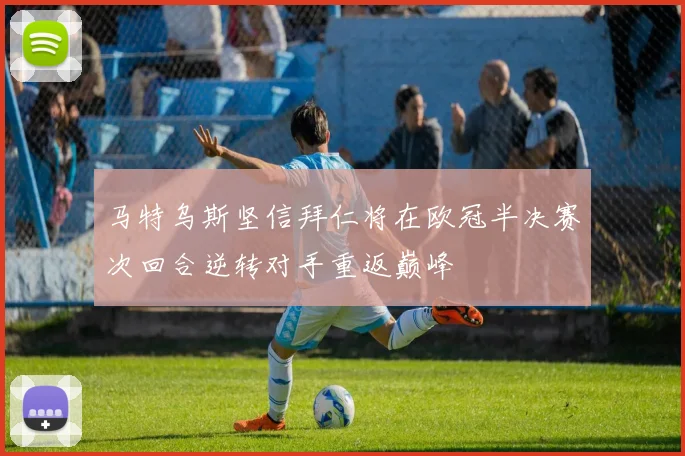 马特乌斯坚信拜仁将在欧冠半决赛次回合逆转对手重返巅峰